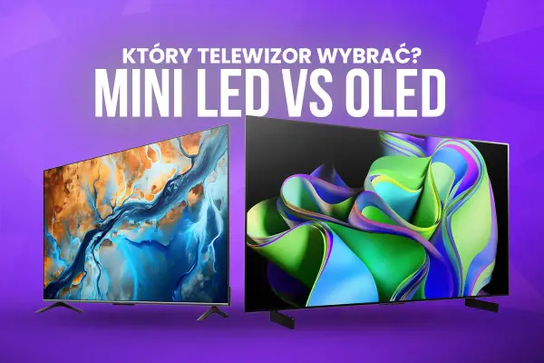 OLED czy Mini LED? Jak wybrać ekran bez przepłacania