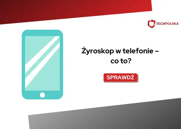 Żyroskop w smartfonie - do czego służy i kiedy ma znaczenie